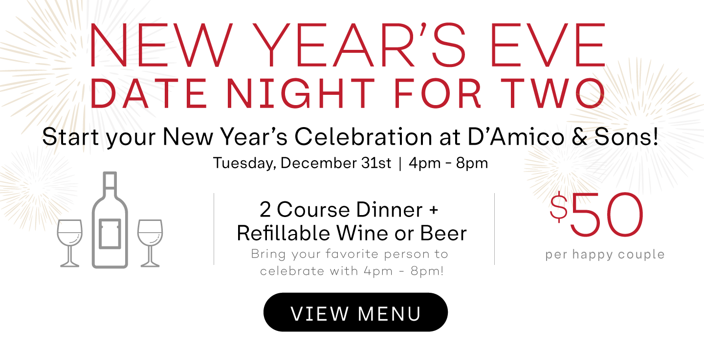 Celebrate New Year's Eve with Date Night at DAmico and Sons for two. $50 per Happy Couple.